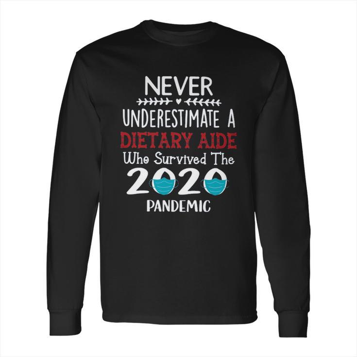 Never Underestimate Who Survived The Pandemic Dietary Aide Long Sleeve T-Shirt