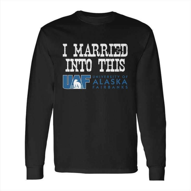 University Of Alaska Fairbanks  University Married Into I Married Into This Long Sleeve T-Shirt