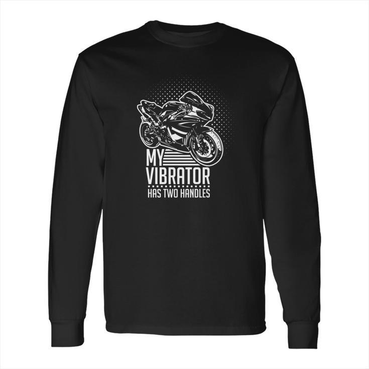 My Vibrator Has Two Handles Funny Motorcycle Long Sleeve T-Shirt