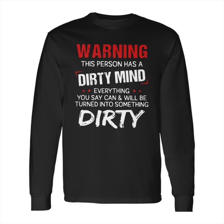 Warning This Person Has A Dirty Mind Everything You Say Can Shirt Long Sleeve T-Shirt