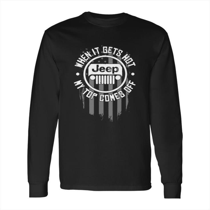 When It Gets Hot My Top Comes Off Jeep Long Sleeve T-Shirt