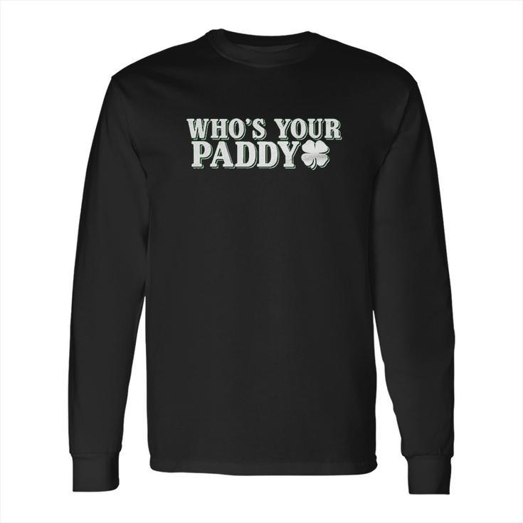 Whos Your Paddy St Patricks Day Funny Long Sleeve T-Shirt