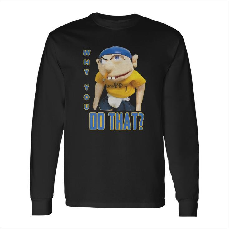 Why You Do That Sml Jeffy Shirt Long Sleeve T-Shirt