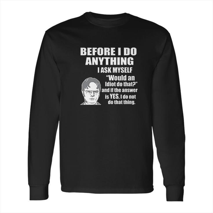 Wild Bobby Office Dwight Quote  Before I Do Anything Long Sleeve T-Shirt