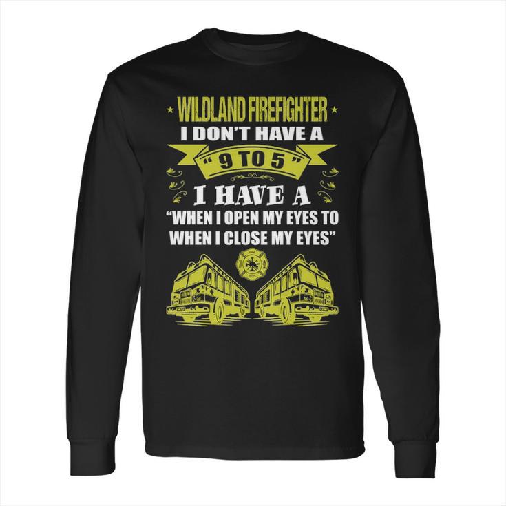 Wildland Firefighter Dont Have 9 To 5 Profession Long Sleeve T-Shirt