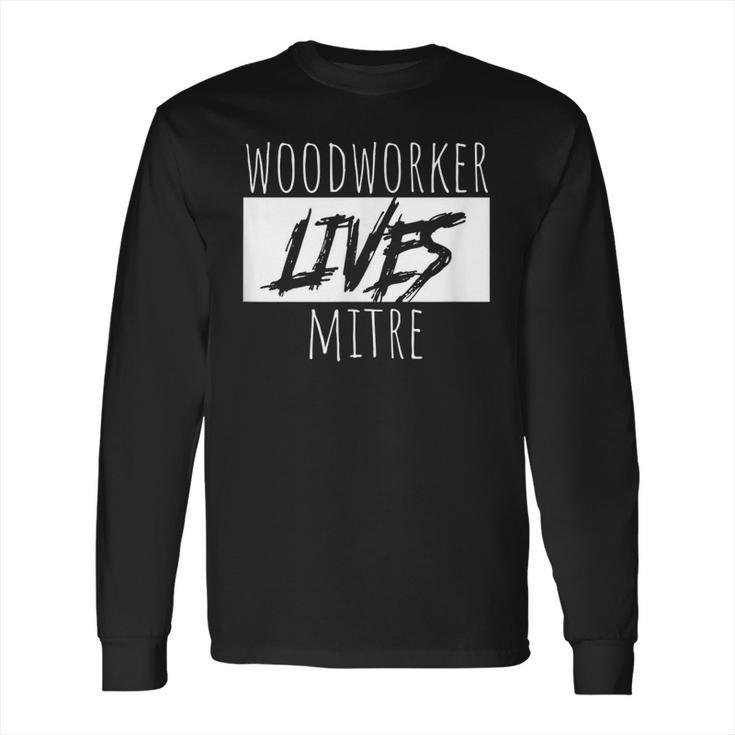 Woodworker Lives Mitre Pun Saying Carpentry Lumber Long Sleeve T-Shirt