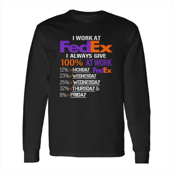 I Work At Fedex I Always Give 100 At Work Long Sleeve T-Shirt