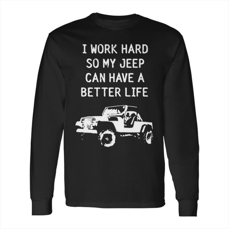 I Work Hard So My Jeep Can Have A Better Life Jeep Long Sleeve T-Shirt