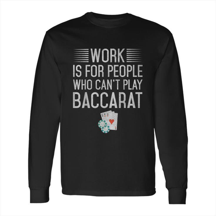 Work Is For People Who Cant Play Baccarat Long Sleeve T-Shirt