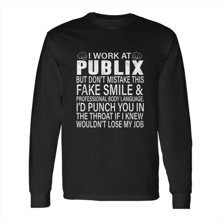 I Work At Publix But Dont Mistake This Fake Smile Professional Body Language T Shirt Long Sleeve T-Shirt