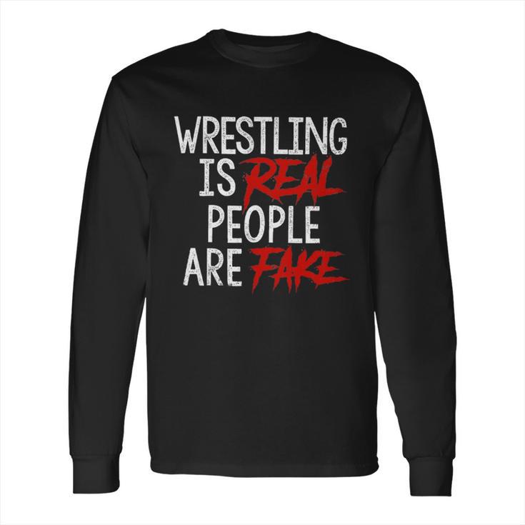 Wrestling Is Real People Are Fake Long Sleeve T-Shirt