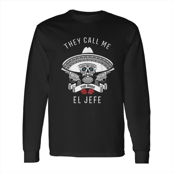 They Call Me El Jefe Long Sleeve T-Shirt