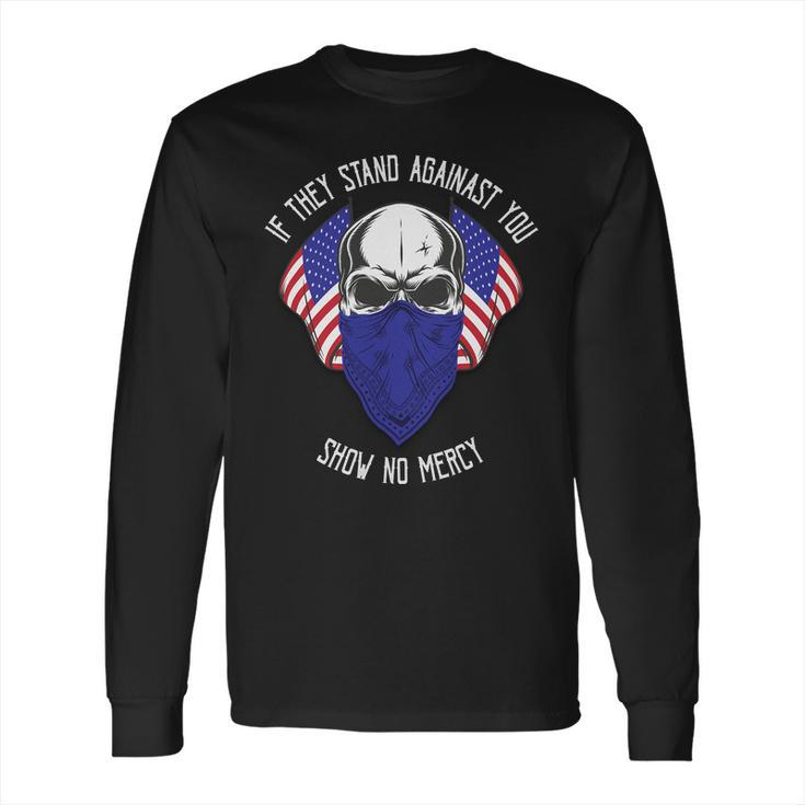 If They Stand Against Show No Mercy  Long Sleeve T-Shirt