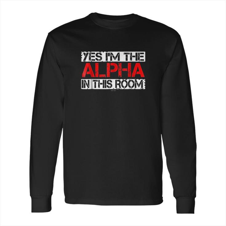 Yes Im The Alpha In This Room Long Sleeve T-Shirt