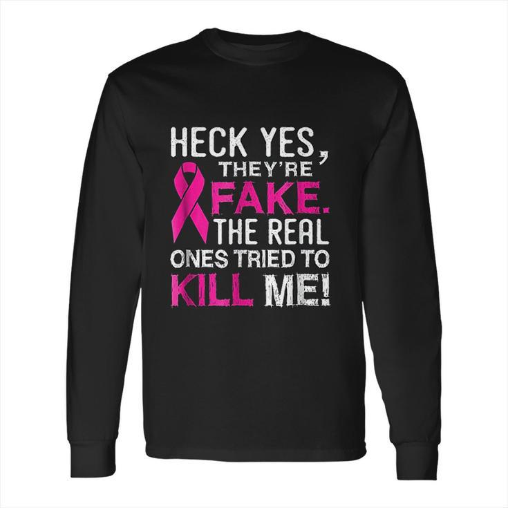 Yes They Are Fake The Real Ones Tried To Kill Me Long Sleeve T-Shirt