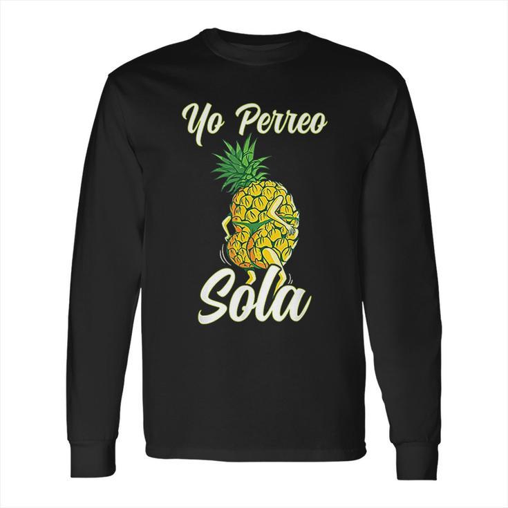 Yo Perreo Sola Funny Reggaeton Pineapple Perreando Long Sleeve T-Shirt