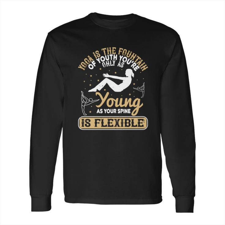 Yoga Is The Fountain Of Youth You’Re Only As Young As Your Spine Is Flexible Long Sleeve T-Shirt