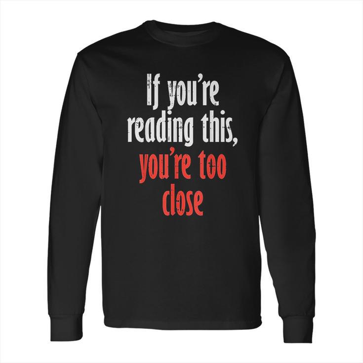 If Youre Reading This Too Close Funny Social Distancing Gift Long Sleeve T-Shirt