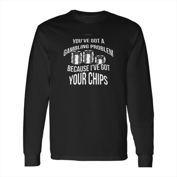 Youve Got A Gambling Problem Because Ive Game Long Sleeve T-Shirt