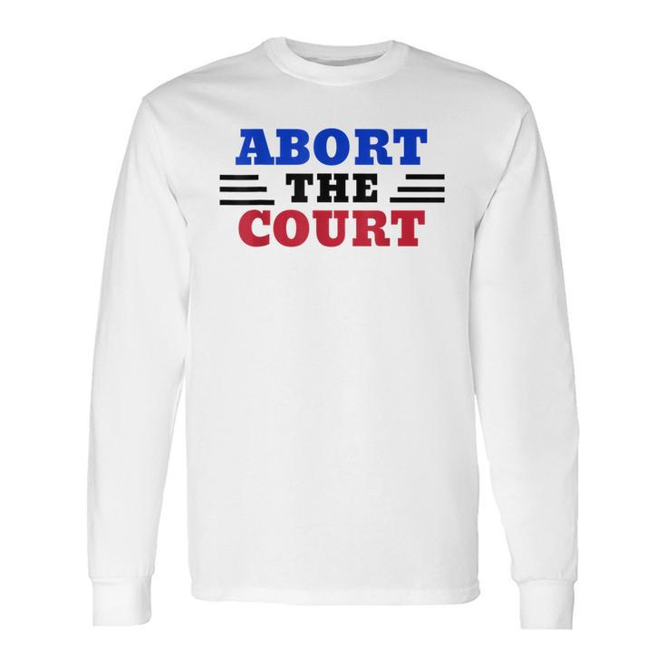 Abort The Supreme Court Long Sleeve T-Shirt