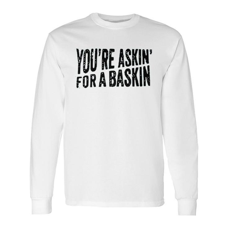 Askin  For A Baskin Long Sleeve T-Shirt