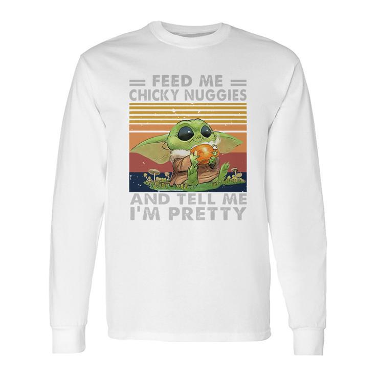 Baby Yoda Feed Me Chicky Nuggies And Tell Me Im Pretty Long Sleeve T-Shirt