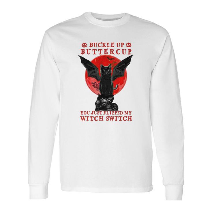 Batcat Buckle Up Buttercup You Just Flipped My Witch Switch Sweatshirt Long Sleeve T-Shirt