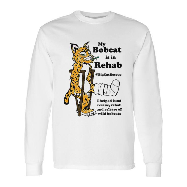 My Bobcat Is In Rehab Long Sleeve T-Shirt