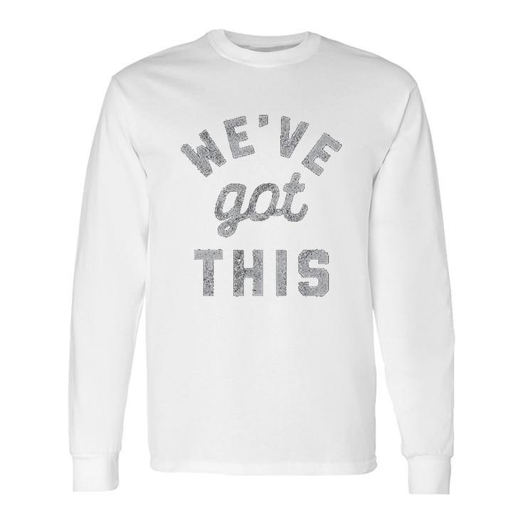 C Weve Got This Funny Motivational Social Distancing Long Sleeve T-Shirt