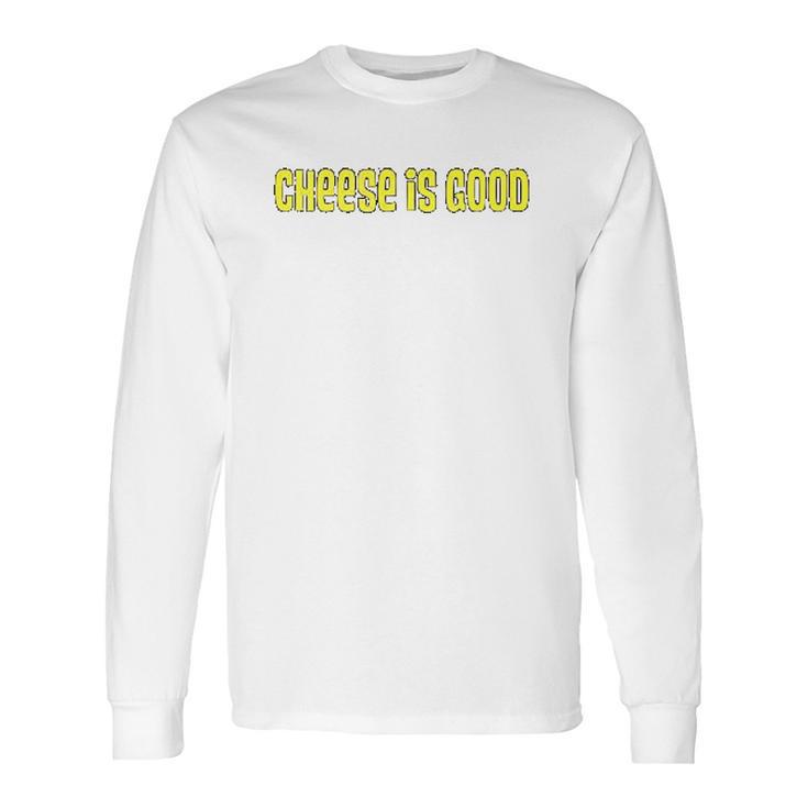 Cheese Is Good  From The 2000S Tv Show Long Sleeve T-Shirt