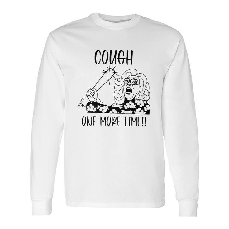 Cough One More Time Social Distancing Long Sleeve T-Shirt