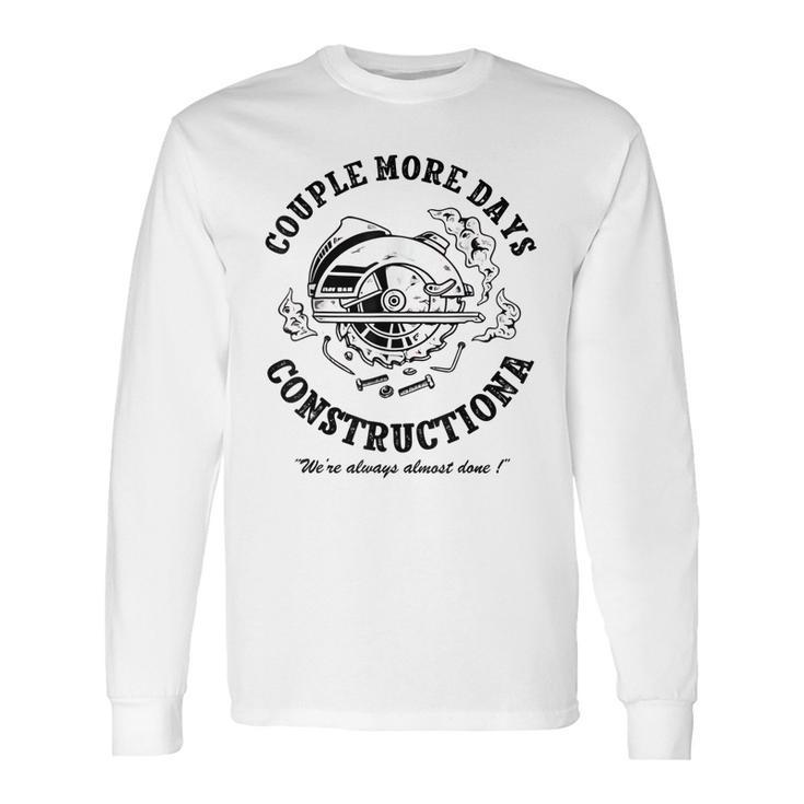 Couple More Days Construction We’Re Always Almost Done 4 Long Sleeve T-Shirt