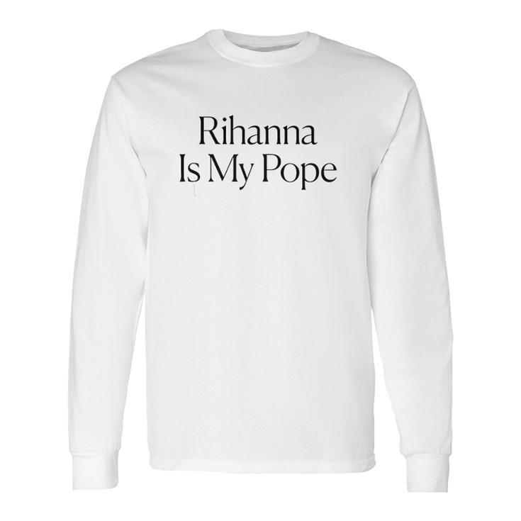 The Cut Rihanna Is My Pope Long Sleeve T-Shirt