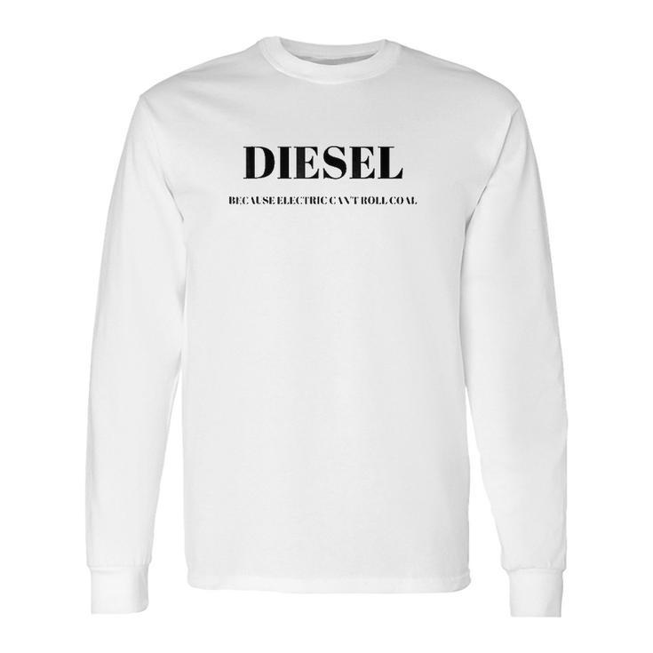 Diesel Because Electric Cant Roll Coal Funny Long Sleeve T-Shirt