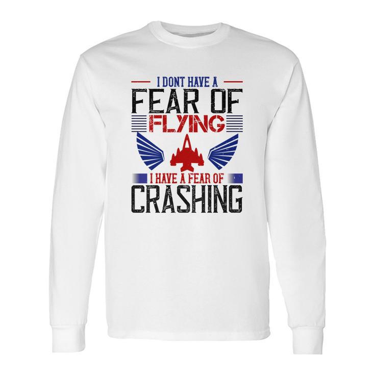 I Don’T Have A Fear Of Flying I Have A Fear Of Crashing Long Sleeve T-Shirt