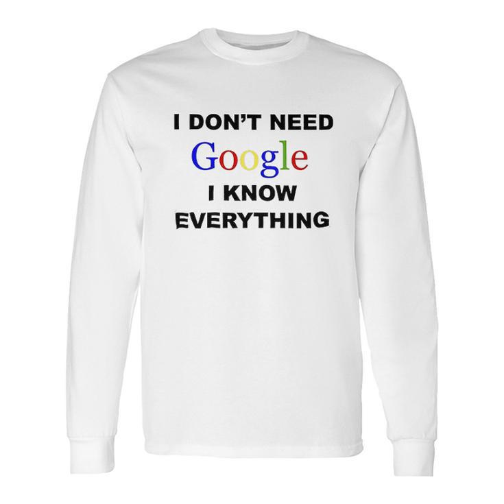 Dont Need Google I Know Everything Long Sleeve T-Shirt