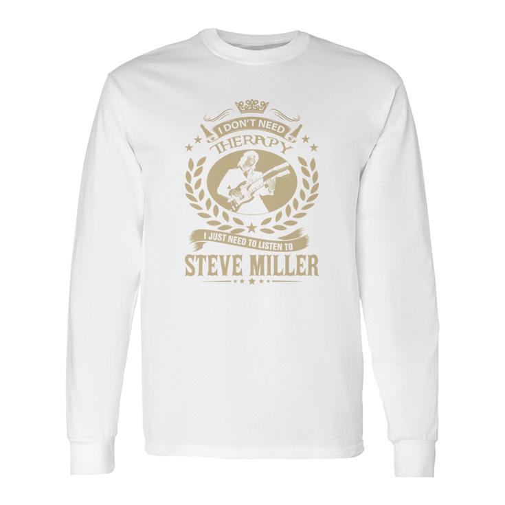 I Dont Need Therapy I Just Need To Listen To Steve Miller Tshirt Long Sleeve T-Shirt