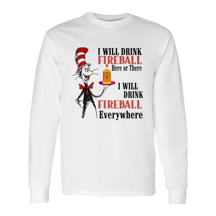 The Dr Seuss I Will Drink Fireball Here Or There I Will Drink Fireball Everywhere Long Sleeve T-Shirt