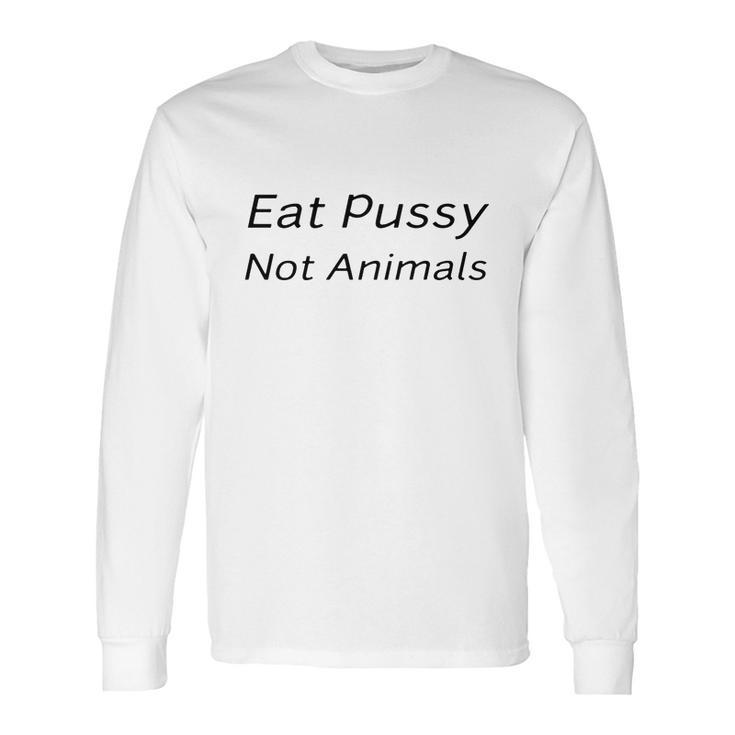 Eat Pussy Not Animals T-Shirts Long Sleeve T-Shirt