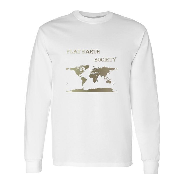 Flat Earth Society Shirt Flat Earthers Not A Moving Globe Long Sleeve T-Shirt