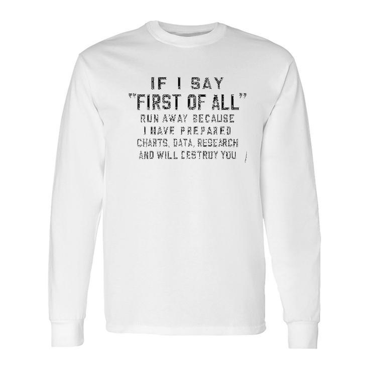 Funny Print Saying If I Say First Of All Run Away Because Something Long Sleeve T-Shirt