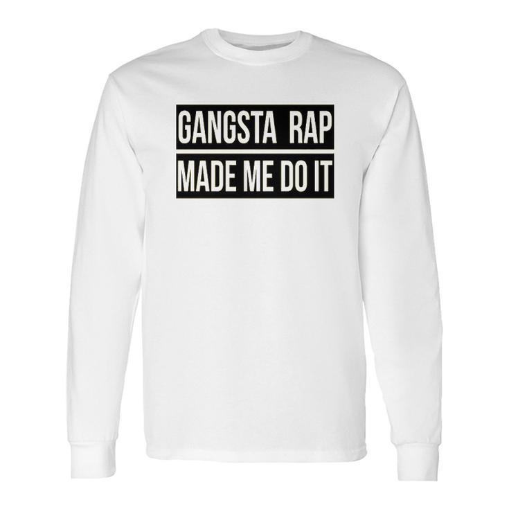 Gangsta Rap Made Me Do It Funny Long Sleeve T-Shirt