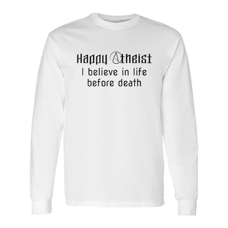 Happy Atheist I Believe In Life Before Death Long Sleeve T-Shirt