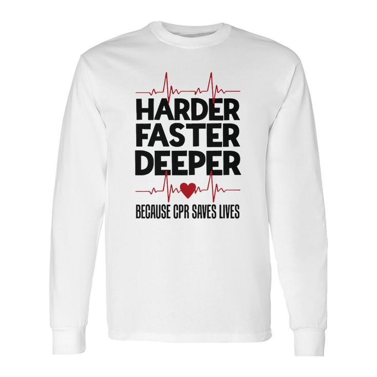 Harder Faster Deeper Because Cpr Saves Lives Gift Long Sleeve T-Shirt