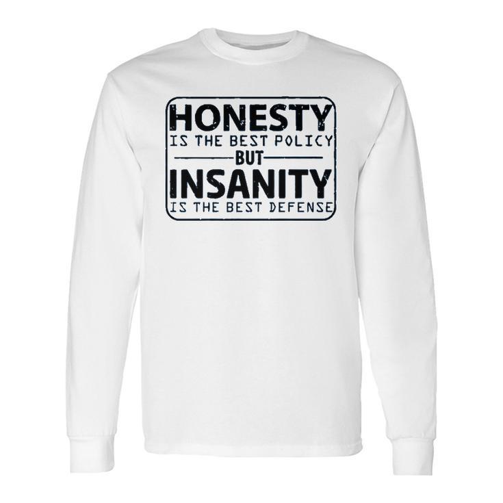 Honesty Is Best Policy - Insanity Best Defense Long Sleeve T-Shirt