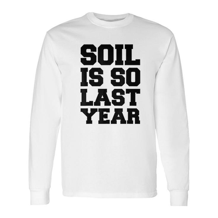 Hydroponics Soil Is So Last Year Funny Gardening Long Sleeve T-Shirt