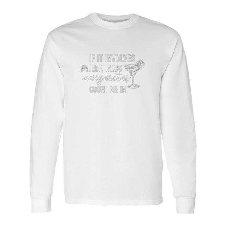 If It Involves Jeep Tacos And Margaritas Count Me In Funny Off Road Lovers Long Sleeve T-Shirt