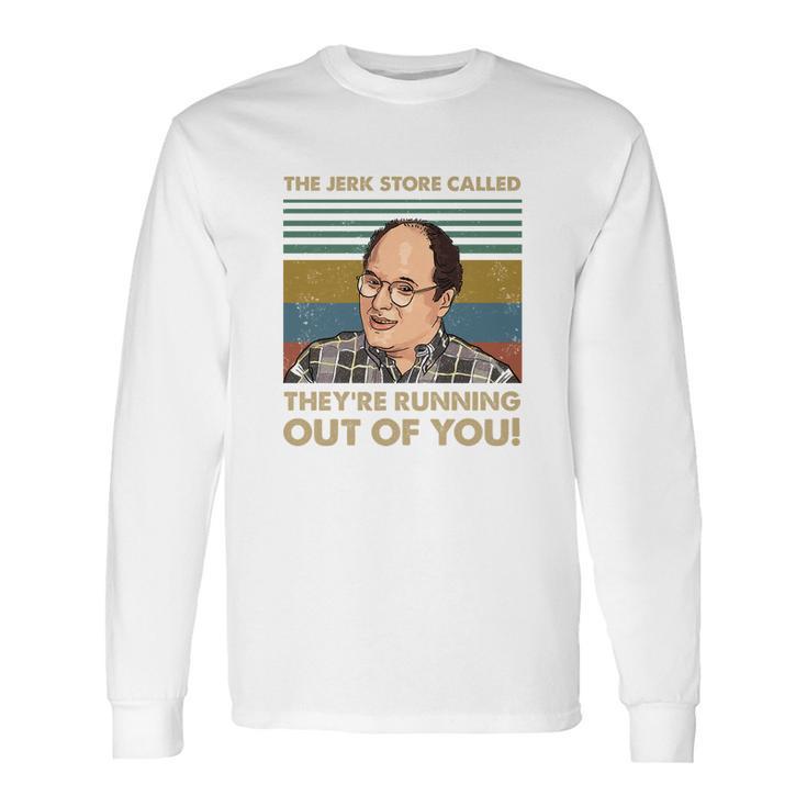 The Jerk Store Called Theyre Running Out Of You Vintage George Costanza Lovers Long Sleeve T-Shirt