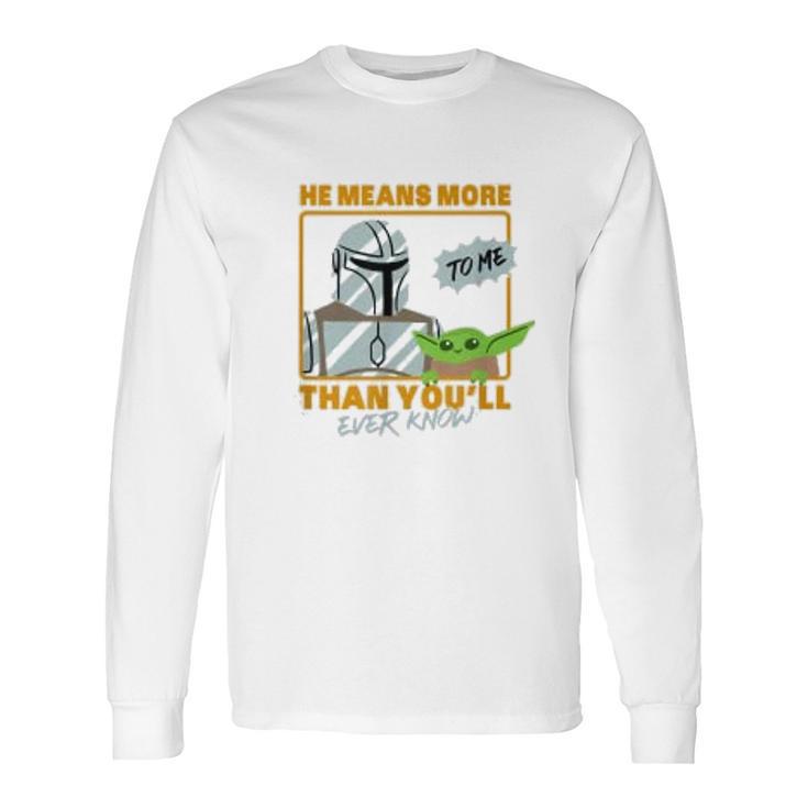 The Mandalorian The Child He Means More To Me Than You Know Long Sleeve T-Shirt