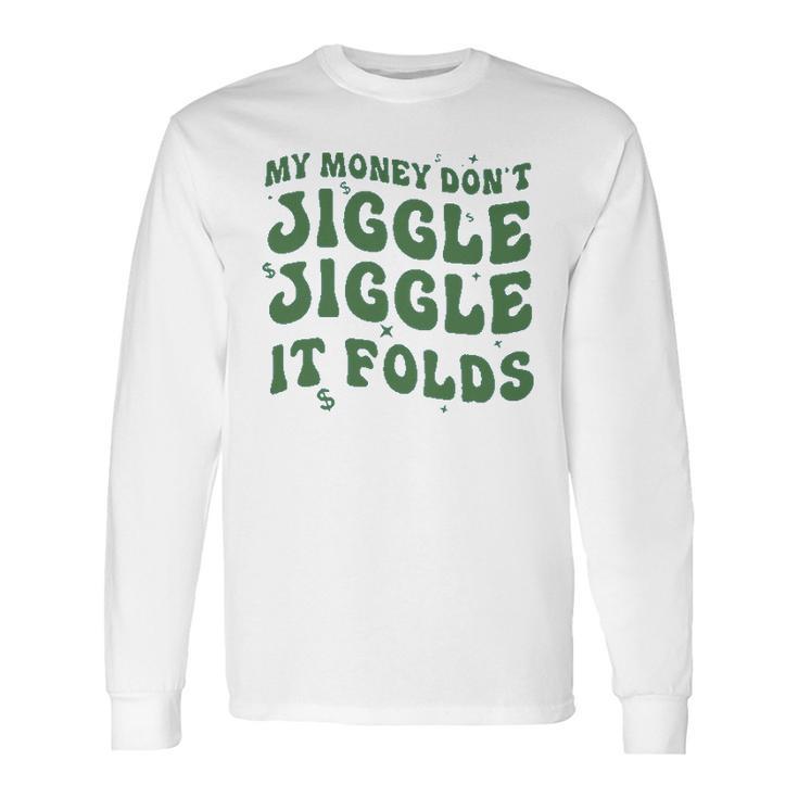 My Money Don’T Jiggle It Folds Tiktok Trending My Money Don’T Jiggle Jiggle It Folds Design Unisex Funny Long Sleeve T-Shirt